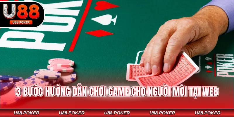 Poker Online U88 - Mẹo Chơi Dễ Thắng Cho Mọi Newbie 3 bước hướng dẫn chơi game cho người mới tại web