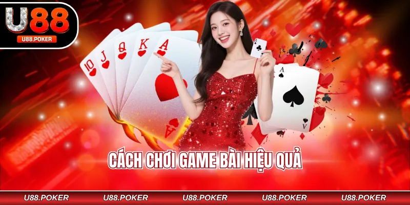 Game bài đổi thưởng U88 Cách chơi game bài hiệu quả