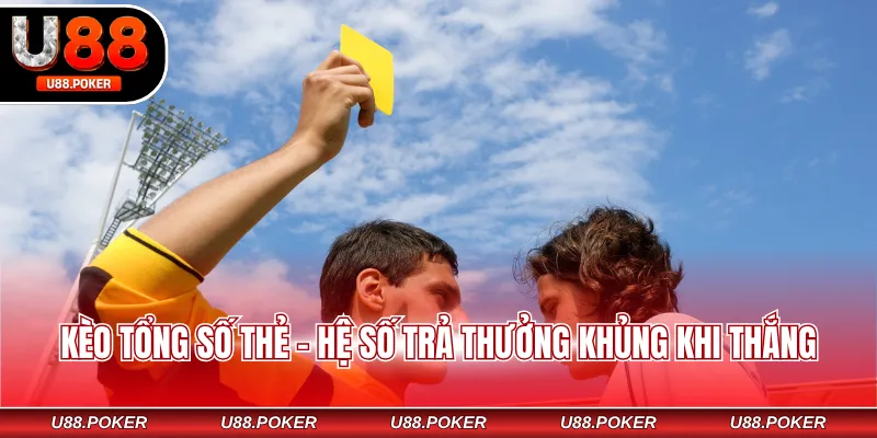 Kèo Thẻ Phạt - Bỏ Túi Mẹo Bắt Kèo Chuẩn Từ Dân Chuyên Kèo tổng số thẻ - Hệ số trả thưởng khủng khi thắng