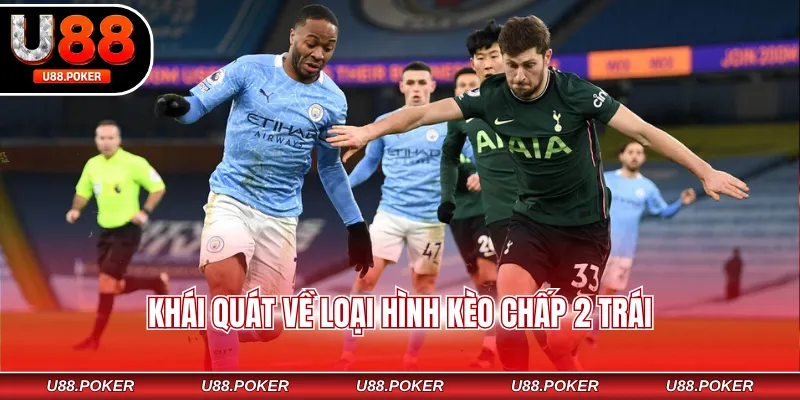 Kèo Chấp 2 Trái - Bỏ Túi 3+ Cách Bắt Kèo Thắng Nhanh 2026 Khái quát về loại hình kèo chấp 2 trái