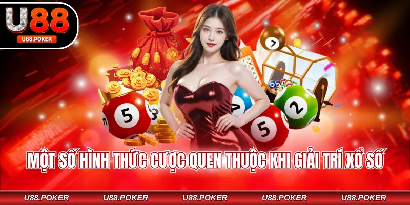 Lô Đề Online U88 Một số hình thức cược quen thuộc khi giải trí xổ số